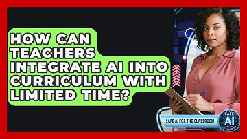 How Can Teachers Integrate AI Into Curriculum With Limited Time? - Safe AI for The Classroom