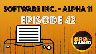 Software Inc. (Alpha 11) - Episode 42 - Printing Time!