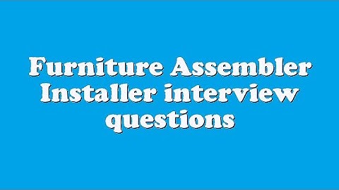Furniture Assembler Installer interview questions