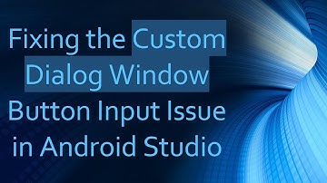 Fixing the Custom Dialog Window Button Input Issue in Android Studio
