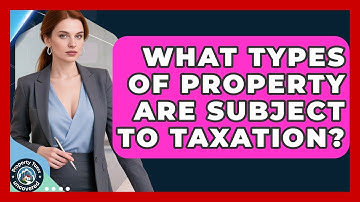 What Types of Property Are Subject to Taxation? | Property Taxes Uncovered News
