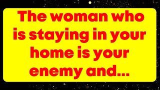 The woman who is staying in your home is your enemy and... God