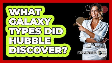 What Galaxy Types Did Hubble Discover? - Physics Frontier