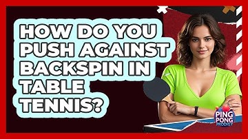 How Do You Push Against Backspin In Table Tennis? - Ping Pong Prodigy