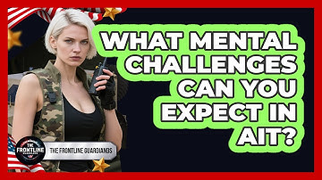 What Mental Challenges Can You Expect In AIT? - The Frontline Guardians