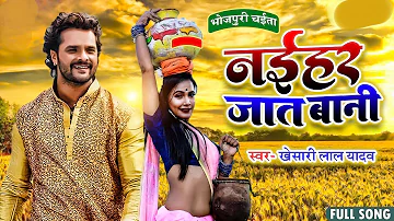 Naihar Jaat Bani Ho - #Khesari Lal Yadav | नईहर जात बानी  | #Official Video |  Bhojpuri Song 2023