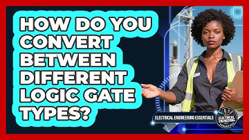 How Do You Convert Between Different Logic Gate Types? - Electrical Engineering Essentials