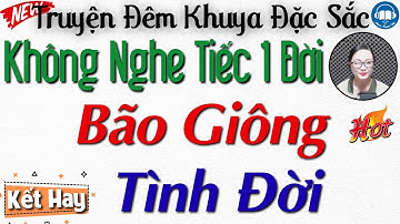 Không nghe là tiếc 1 đời với câu truyện đời thực: Bão Giông Tình Đời - Nghe kể truyện đêm khuya