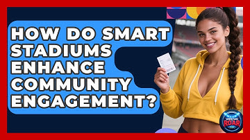 How Do Smart Stadiums Enhance Community Engagement? | Where the Fans Roar