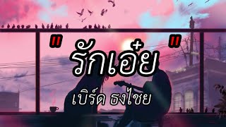 รักเอ๋ย - เบิร์ด ธงไชย | ดาวหางฮัลเลย์,ขอให้เธอใจดี, Wish [ เนื้อเพลง ]