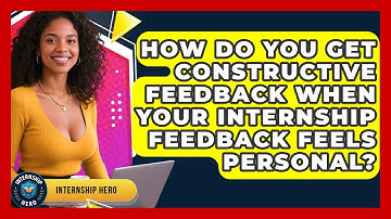 How Do You Get Constructive Feedback When Your Internship Feedback Feels Personal? - Internship Hero