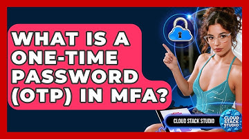 What Is A One-Time Password (OTP) In MFA? - Cloud Stack Studio