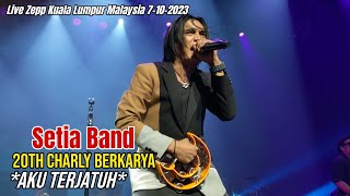 Aku Terjatuh - Setia Band 20th Charly Berkarya Live Konsert Zepp Kuala Lumpur Malaysia 7-10-23