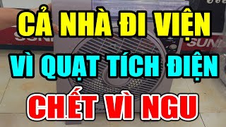 CẢNH BÁO: QUẠT TÍCH ĐIỆN CỰC KỲ NGUY HIỂM Nếu Dùng Theo Cách NGU XUẨN Này, Có Ngày CHẾTT ĐỘT TỬ