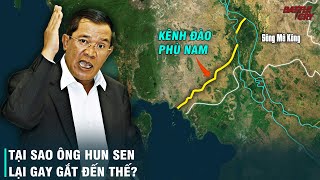 TẠI SAO HUN SEN BẤT CHẤP TẤT CẢ ĐỂ QUYẾT XÂY KÊNH ĐÀO PHÙ NAM?