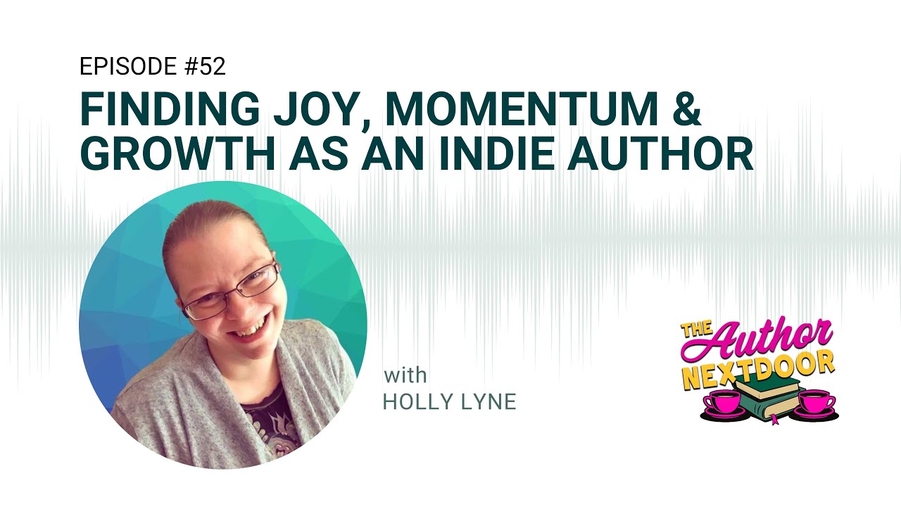 Episode 52: Finding Joy, Momentum & Growth as an Indie Author with Holly Lyne