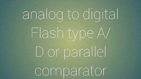 analog to digital Flash type A/D or parallel comparator