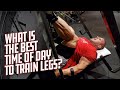 WHAT IS THE BEST TIME OF DAY TO TRAIN LEGS?