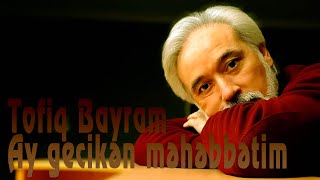 Tofiq Bayram - Ay gecikən məhəbbətim - Kamran M. YuniS Resimi