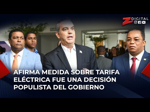 Afirma medida sobre tarifa eléctrica fue una decisión populista del Gobierno