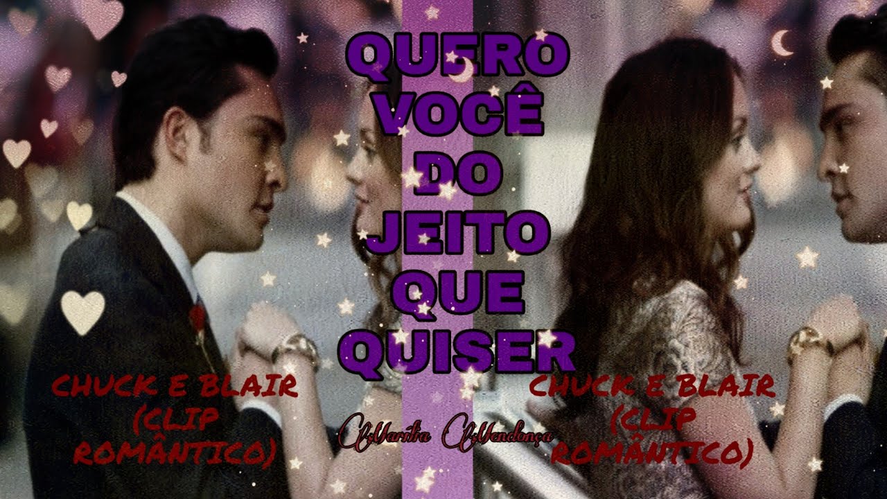 QUERO VOCÊ DO JEITO QUE QUISER CHUCK & BLAIR YouTube QUERO VOCÊ DO JEITO QUE QUISER CHUCK & BLAIR YouTube