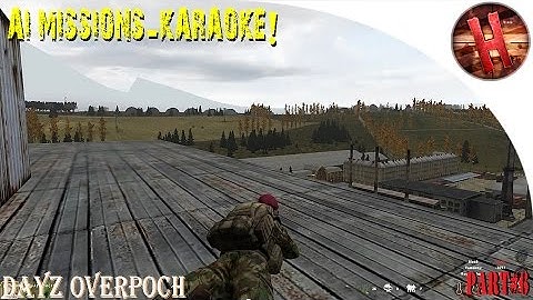 DayZ MOD Overpoch Taviana: Part#6 – AI MISSIONS – KARAOKE!