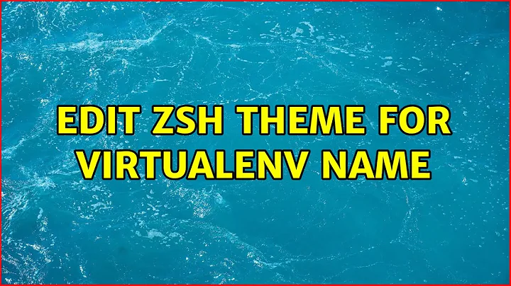 Ubuntu: Edit ZSH theme for virtualenv name (2 Solutions!!)