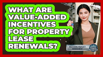 What Are Value-added Incentives For Property Lease Renewals? - Mastering Property Management