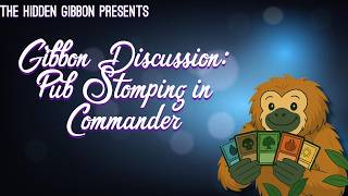 Pub-Stomping in Commander | A Gibbon MTG Commander Discussion
