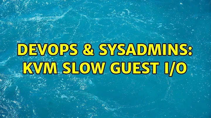DevOps & SysAdmins: KVM slow guest i/o (4 Solutions!!)