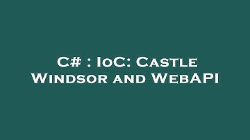 C# : IoC: Castle Windsor and WebAPI