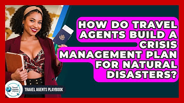 How Do Travel Agents Build A Crisis Management Plan For Natural Disasters? - Travel Agents Playbook