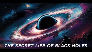 The Secret Life of Black Holes: Exploring the Universe’s Most Mysterious Phenomena