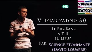 Vulgarizators 3.0 - SCIENCE ÉTONNANTE - Le Big-Bang a-t-il eu lieu?