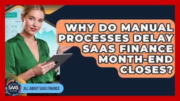 Why Do Manual Processes Delay SaaS Finance Month-end Closes? - All About SaaS Finance