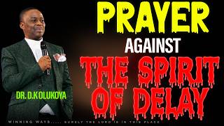 PRAYER AGAINST THE SPIRIT OF DELAY - DR. D.K OLUKOYA MFM