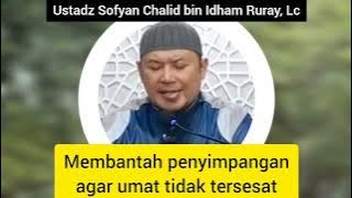 Membantah penyimpangan agar umat tidak tersesat | Ustadz Sofyan Chalid bin Idham Ruray, Lc