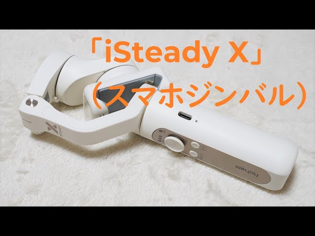 hohem「iSteady X」（スマホジンバル）レビュー！259gという軽さで