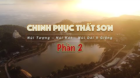 CHINH PHỤC THẤT SƠN | Tập 2: Núi Tượng - Núi Két - Núi Dài 5 Giếng
