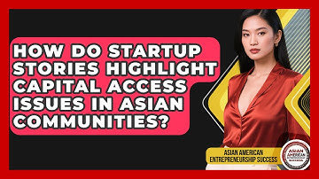 How Do Startup Stories Highlight Capital Access Issues in Asian Communities?