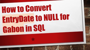 Thumbnail of How to Convert EntryDate to NULL for Gabon in SQL