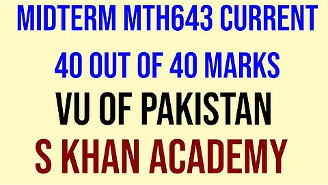 MTH643 CURRENT MIDTERM.|GET 40 MARKS IN 30 Minutes|S KHAN ACADEMY||