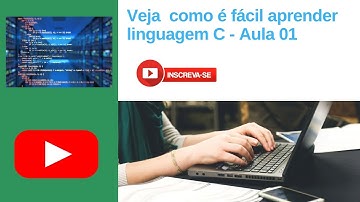 Veja como é fácil aprender linguagem C - Aula 01