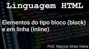 Linguagem HTML - Elementos do tipo bloco (block) e em linha (inline) - Prof. Marcos Alves Vieira