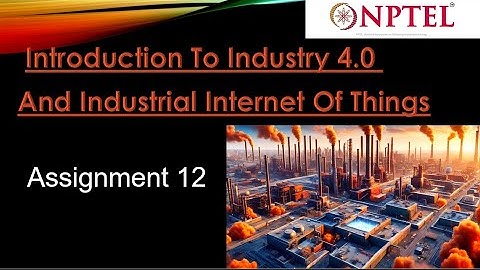 Introduction to Industry 4.0 and Industrial IoT Assignment 12 Answer Week 12 | Jan 2025 | NPTEL