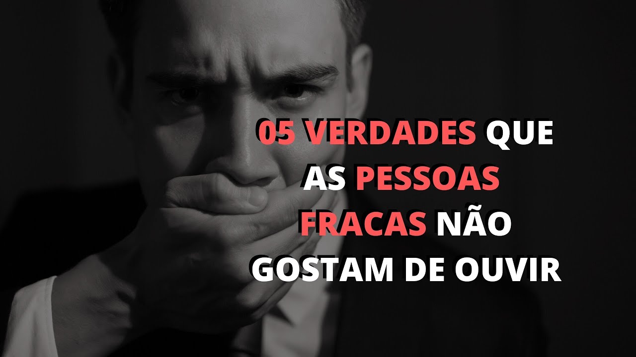 05 VERDADES QUE AS PESSOAS FRACAS N O GOSTAM DE OUVIR YouTube 05-verdades-que-as-pessoas-fracas-n-o-gostam-de-ouvir-youtube