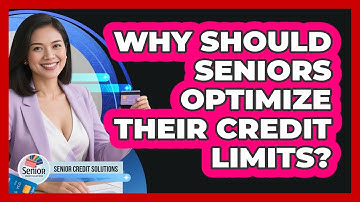 Why Should Seniors Optimize Their Credit Limits? - Senior Credit Solutions