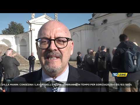 VILLA MANIN: CONSEGNA I LAVORI DELL'ESEDRA «FINIRANNO IN TEMPO PER GORIZIA2025» | 05/03/2024