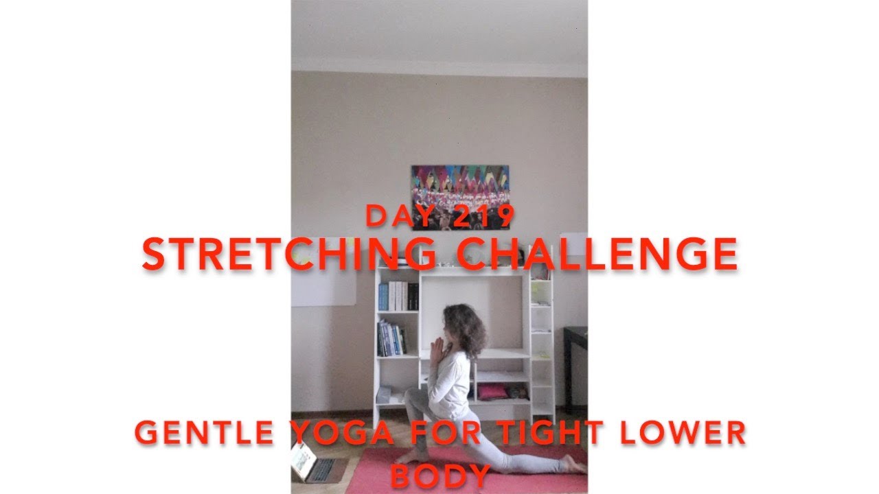 Day 219/365. Stretching Challenge. Yoga - Gentle Yoga for Tight Lower Body.