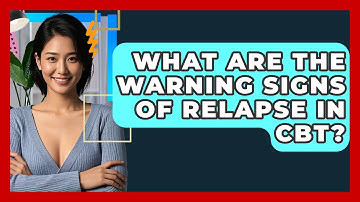 What Are The Warning Signs Of Relapse In CBT? - CBT Toolkit